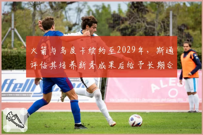 火箭与乌度卡续约至2029年，斯通评估其培养新秀成果后给予长期合同
