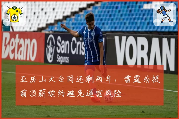 亚历山大合同还剩两年，雷霆或提前顶薪续约避免逼宫风险