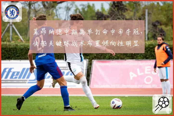 莱昂纳德中距离单打命中率夺冠,快船关键球战术布置倾向性明显